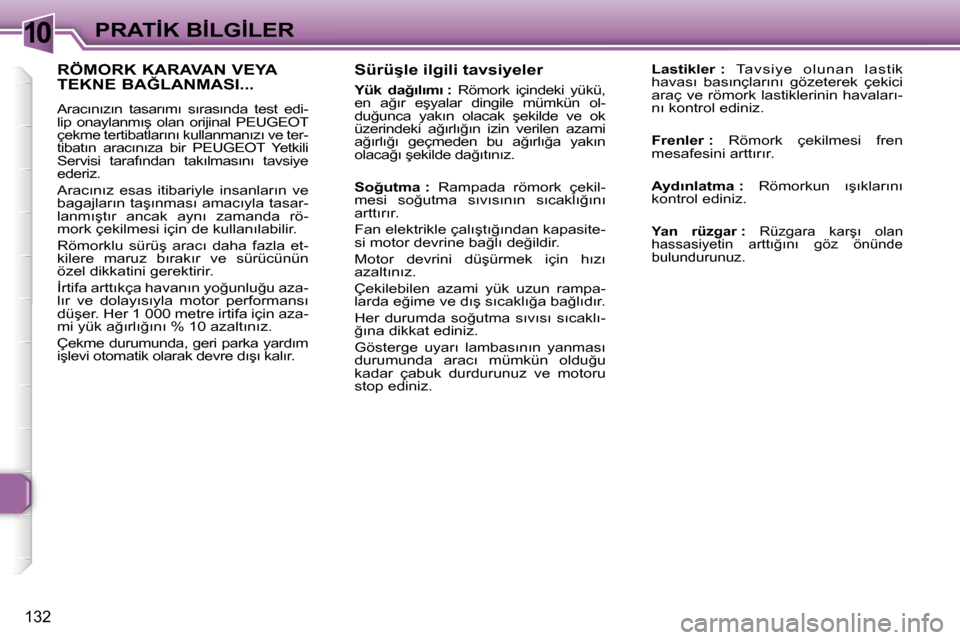 Peugeot 307 SW 2006  Kullanım Kılavuzu (in Turkish) �1�0�P�R�A�T�İ�K� �B�İ�L�G�İ�L�E�R
�1�3�2
�S�ü�r�ü�ş�l�e� �i�l�g�i�l�i� �t�a�v�s�i�y�e�l�e�r
�Y�ü�k�  �d�a�ğ�ı�l�ı�m�ı� �:�  �R�ö�m�o�r�k�  �i�ç�i�n�d�e�k�i�  �y�ü�k�ü�,� 
�e�n�  �a�ğ�