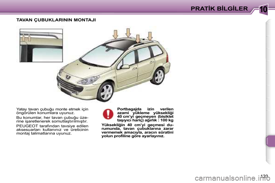 Peugeot 307 SW 2006  Kullanım Kılavuzu (in Turkish) �1�0�P�R�A�T�İ�K� �B�İ�L�G�İ�L�E�R
�1�3�3
�Y�a�t�a�y�  �t�a�v�a�n�  �ç�u�b�u�ğ�u�  �m�o�n�t�e�  �e�t�m�e�k�  �i�ç�i�n�  
�ö�n�g�ö�r�ü�l�e�n� �k�o�n�u�m�l�a�r�a� �u�y�u�n�u�z�. 
�B�u� �k�o�n�u