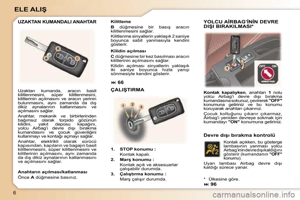Peugeot 307 SW 2006  Kullanım Kılavuzu (in Turkish) �6
�E�L�E� �A�L�I�Ş� 
�U�z�a�k�t�a�n�  �k�u�m�a�n�d�a�,�  �a�r�a�c�ı�n�  �b�a�s�i�t�  
�k�i�l�i�t�l�e�n�m�e�s�i�n�i�,�  �s�ü�p�e�r�  �k�i�l�i�t�l�e�n�m�e�s�i�n�i�,� 
�k�i�l�i�t�l�e�r�i�n�i�n�  �a�