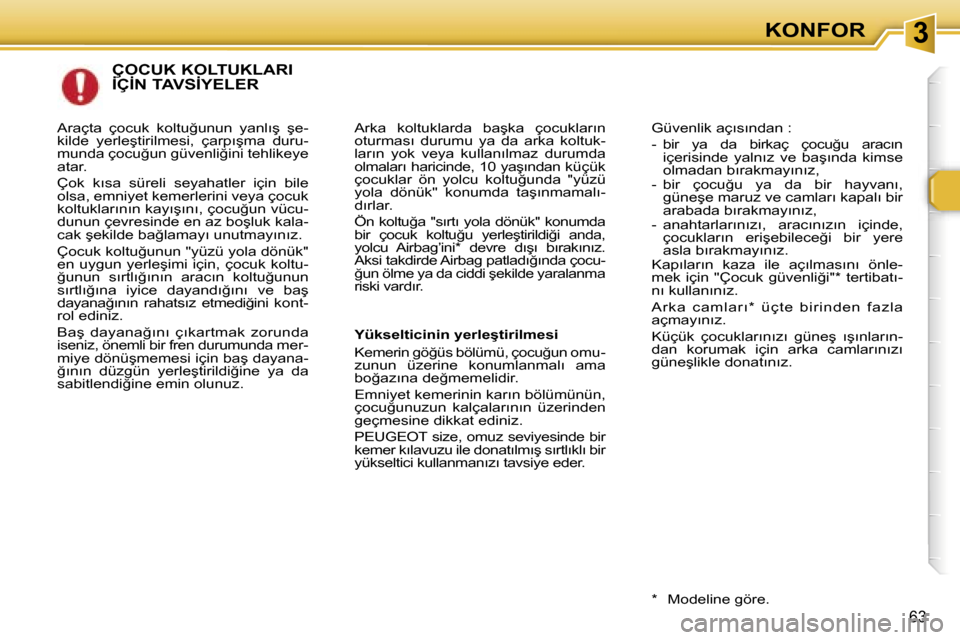 Peugeot 307 SW 2006  Kullanım Kılavuzu (in Turkish) �3�K�O�N�F�O�R
�6�3
�Ç�O�C�U�K� �K�O�L�T�U�K�L�A�R�I�  
�İ�Ç�İ�N� �T�A�V�S�İ�Y�E�L�E�R
�A�r�k�a�  �k�o�l�t�u�k�l�a�r�d�a�  �b�a�ş�k�a�  �ç�o�c�u�k�l�a�r�ı�n�  
�o�t�u�r�m�a�s�ı�  �d�u�r�u�m�u
