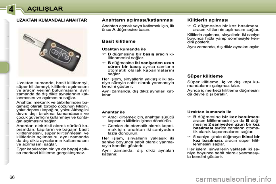 Peugeot 307 SW 2006  Kullanım Kılavuzu (in Turkish) �4�A�Ç�I�L�I�Ş�L�A�R
�6�6
�U�z�a�k�t�a�n� �k�u�m�a�n�d�a�,� �b�a�s�i�t� �k�i�l�i�t�l�e�m�e�y�i�,�  
�s�ü�p�e�r� �k�i�l�i�t�l�e�m�e�y�i�,� �k�i�l�i�t�l�e�r�i�n� �a�ç�ı�l�m�a�s�ı�n�ı� 
�v�e� �a�r
