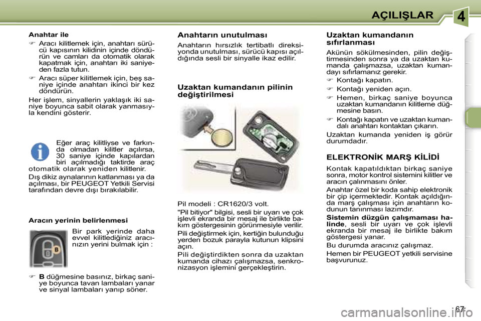 Peugeot 307 SW 2006  Kullanım Kılavuzu (in Turkish) �4�A�Ç�I�L�I�Ş�L�A�R
�6�7
�E�L�E�K�T�R�O�N�İ�K� �M�A�R�Ş� �K�İ�L�İ�D�İ
�K�o�n�t�a�k�  �k�a�p�a�t�ı�l�d�ı�k�t�a�n�  �b�i�r�k�a�ç�  �s�a�n�i�y�e�  
�s�o�n�r�a�,� �m�o�t�o�r� �k�o�n�t�r�o�l� �s