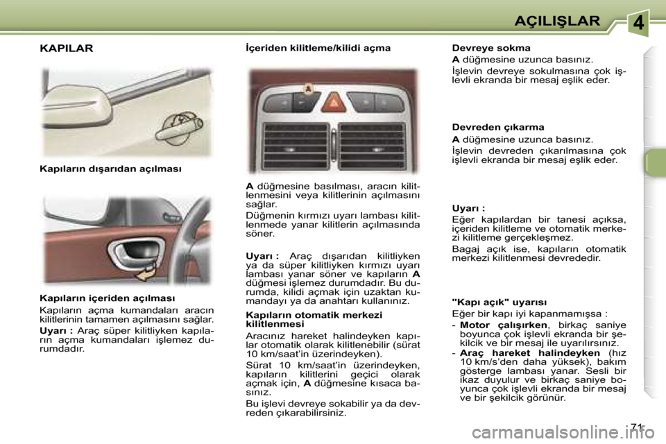 Peugeot 307 SW 2006  Kullanım Kılavuzu (in Turkish) �4�A�Ç�I�L�I�Ş�L�A�R
�7�1
�K�a�p�ı�l�a�r�ı�n� �i�ç�e�r�i�d�e�n� �a�ç�ı�l�m�a�s�ı 
�K�a�p�ı�l�a�r�ı�n�  �a�ç�m�a�  �k�u�m�a�n�d�a�l�a�r�ı�  �a�r�a�c�ı�n�  
�k�i�l�i�t�l�e�r�i�n�i�n� �t�a�m