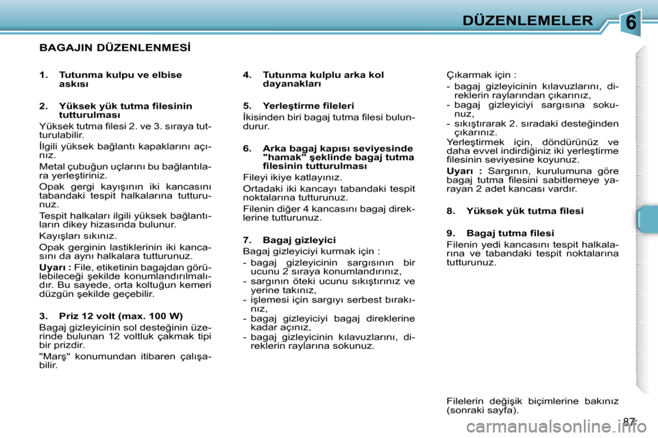 Peugeot 307 SW 2006  Kullanım Kılavuzu (in Turkish) �6�D�Ü�Z�E�N�L�E�M�E�L�E�R
�8�7
�B�A�G�A�J�I�N� �D�Ü�Z�E�N�L�E�N�M�E�S�İ
�4�.�  �T�u�t�u�n�m�a� �k�u�l�p�l�u� �a�r�k�a� �k�o�l� �d�a�y�a�n�a�k�l�a�r�ı
�5�.�  �Y�e�r�l�e�ş�t�i�r�m�e� �f�i�l�e�l�e�
