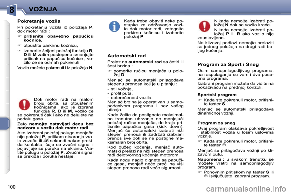 Peugeot 307 SW 2006  Упутство за употребу (in Serbian) �8�V�O�Ž�N�J�A� 
�1�0�0
�P�o�k�r�e�t�a�n�j�e� �v�o�z�i�l�a
�P�r�i�  �p�o�k�r�e�t�a�n�j�u�  �v�o�z�i�l�a�  �i�z�  �p�o�l�o�ž�a�j�a� �P�,� 
�d�o�k� �m�o�t�o�r� �r�a�d�i� �: 
��  �p�r�i�t�i�s�n�i�t�