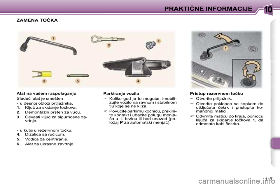 Peugeot 307 SW 2006  Упутство за употребу (in Serbian) �1�0�P�R�A�K�T�I�Č�N�E� �I�N�F�O�R�M�A�C�I�J�E� 
�1�1�7
�P�a�r�k�i�r�a�n�j�e� �v�o�z�i�l�a 
�� �K�o�l�i�k�o�  �g�o�d�  �j�e�  �t�o�  �m�o�g�u�ć�e�,�  �i�m�o�b�i�l�i�- 
�z�u�j�t�e� �v�o�z�i�l�o� �