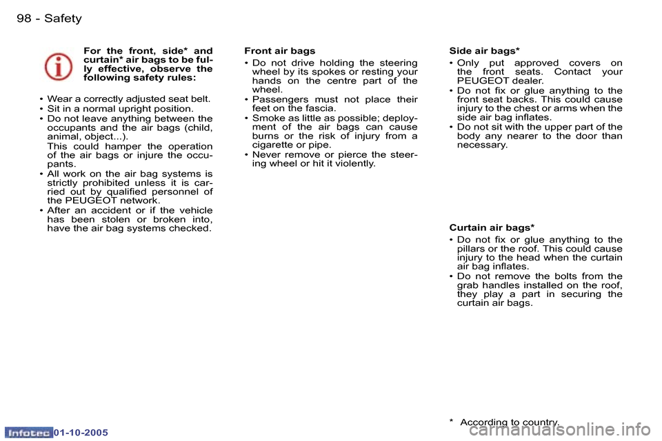 Peugeot 307 SW 2005.5  Owners Manual �S�a�f�e�t�y�9�8 �-
�0�1�-�1�0�-�2�0�0�5
�F�o�r�  �t�h�e�  �f�r�o�n�t�,�  �s�i�d�e�*�  �a�n�d�  
�c�u�r�t�a�i�n�*� �a�i�r� �b�a�g�s� �t�o� �b�e� �f�u�l�-
�l�y�  �e�f�f�e�c�t�i�v�e�,�  �o�b�s�e�r�v�e� 