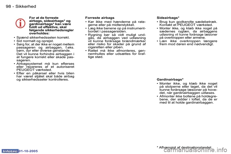 Peugeot 307 SW 2005.5  Instruktionsbog (in Danish) �S�i�k�k�e�r�h�e�d�9�8 �-
�0�1�-�1�0�-�2�0�0�5
�F�o�r� �a�t� �d�e� �f�o�r�r�e�s�t�e�  
�a�i�r�b�a�g�s�,� �s�i�d�e�a�i�r�b�a�g�s�*� �o�g� 
�g�a�r�d�i�n�a�i�r�b�a�g�s�*� �k�a�n� �v�æ�r�e� 
�f�u�l�d�t� 