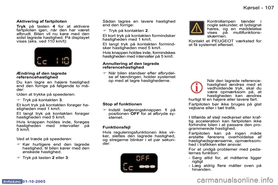 Peugeot 307 SW 2005.5  Instruktionsbog (in Danish) �K�ø�r�s�e�l�1�0�6 �-
�0�1�-�1�0�-�2�0�0�5
�1�0�7�K�ø�r�s�e�l�-
�0�1�-�1�0�-�2�0�0�5
�A�k�t�i�v�e�r�i�n�g� �a�f� �f�a�r�t�p�i�l�o�t�e�n 
�T�r�y�k� �p�å�  �t�a�s�t�e�n�  �4�  �f�o�r�  �a�t�  �a�k�t�