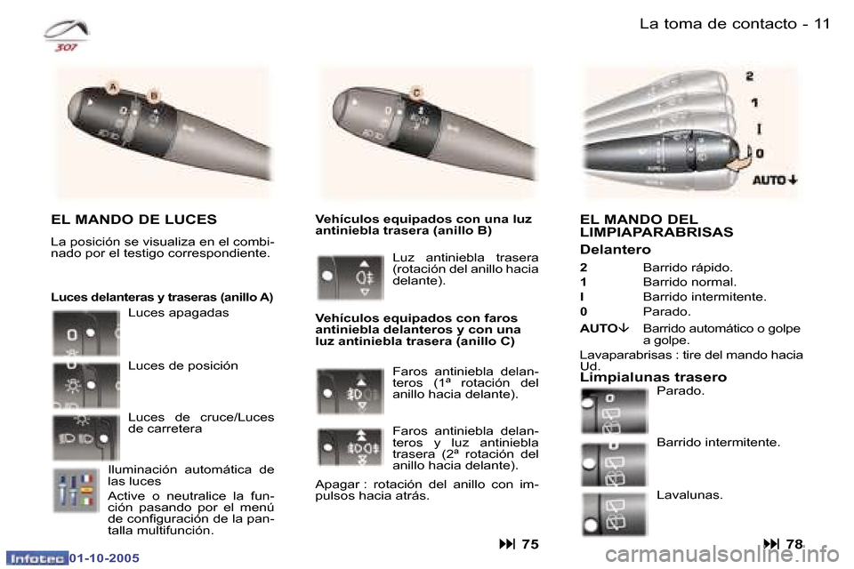 Peugeot 307 SW 2005.5  Manual del propietario (in Spanish) �1�0 �-
�0�1�-�1�0�-�2�0�0�5
�1�1�L�a� �t�o�m�a� �d�e� �c�o�n�t�a�c�t�o�-
�0�1�-�1�0�-�2�0�0�5
�E�L� �M�A�N�D�O� �D�E�L�  
�L�I�M�P�I�A�P�A�R�A�B�R�I�S�A�S
�D�e�l�a�n�t�e�r�o
�2�  �B�a�r�r�i�d�o� �r�