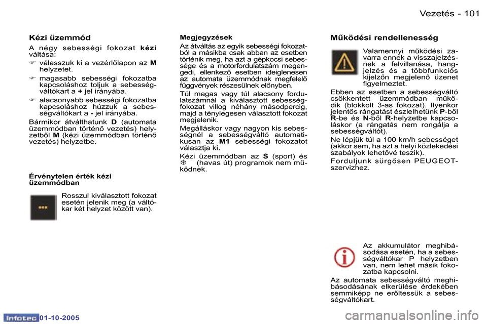 Peugeot 307 SW 2005.5  Kezelési útmutató (in Hungarian) �V�e�z�e�t�é�s�1�0�0 �-
�0�1�-�1�0�-�2�0�0�5
�1�0�1�V�e�z�e�t�é�s�-
�0�1�-�1�0�-�2�0�0�5
�K�é�z�i� �ü�z�e�m�m�ó�d
�A�  �n �é �g �y �  �s �e �b �e �s �s �é �g �i �  �f �o �k �o �z �a �t � �k �é