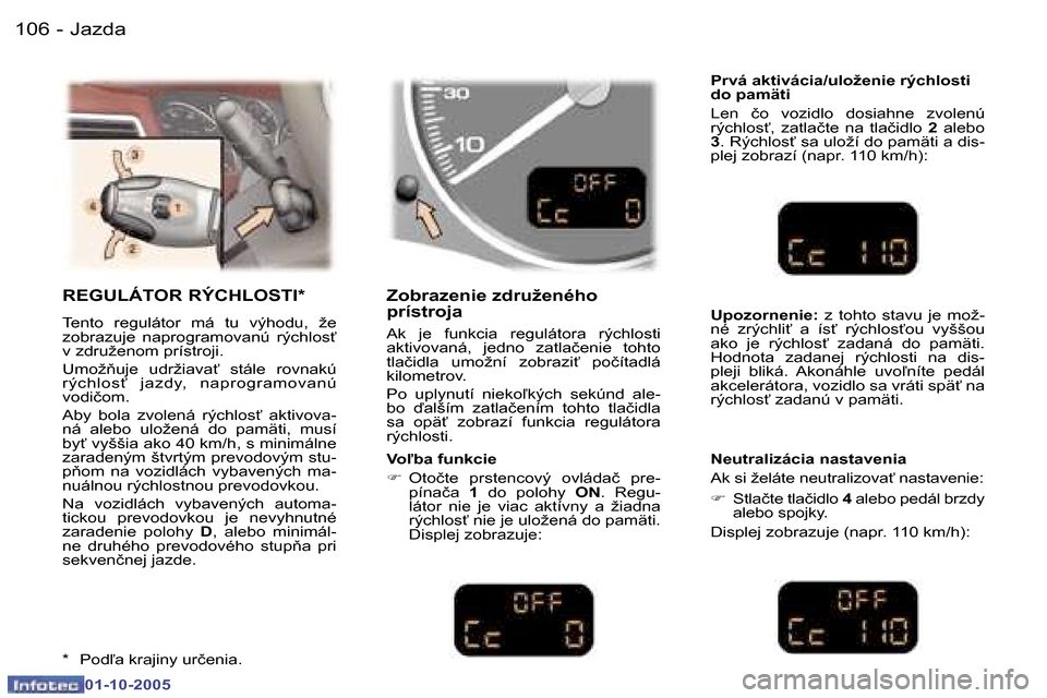Peugeot 307 SW 2005.5  Užívateľská príručka (in Slovak) �J�a�z�d�a�1�0�6 �-
�0�1�-�1�0�-�2�0�0�5
�1�0�7�J�a�z�d�a�-
�0�1�-�1�0�-�2�0�0�5
�R�E�G�U�L�Á�T�O�R� �R�Ý�C�H�L�O�S�T�I�*
�T�e�n�t�o�  �r�e�g�u�l�á�t�o�r�  �m�á�  �t�u�  �v�ý�h�o�d�u�,�  �ž�e�  