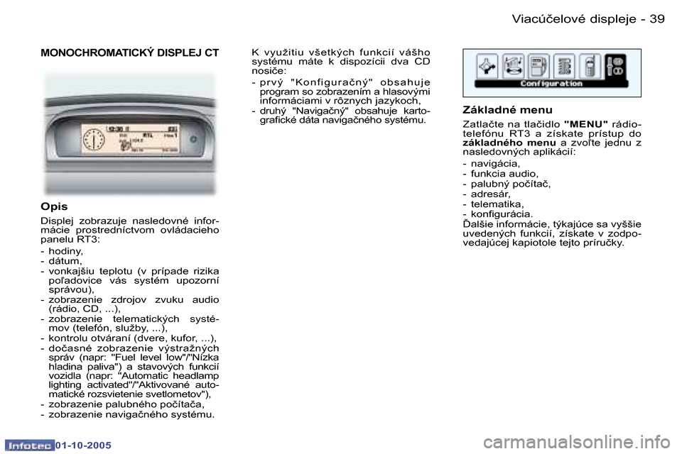 Peugeot 307 SW 2005.5  Užívateľská príručka (in Slovak) �V�i�a�c�ú�č�e�l�o�v�é� �d�i�s�p�l�e�j�e�3�8 �-
�0�1�-�1�0�-�2�0�0�5
�3�9�V�i�a�c�ú�č�e�l�o�v�é� �d�i�s�p�l�e�j�e�-
�0�1�-�1�0�-�2�0�0�5
�M�O�N�O�C�H�R�O�M�A�T�I�C�K�Ý� �D�I�S�P�L�E�J� �C�T
�O�
