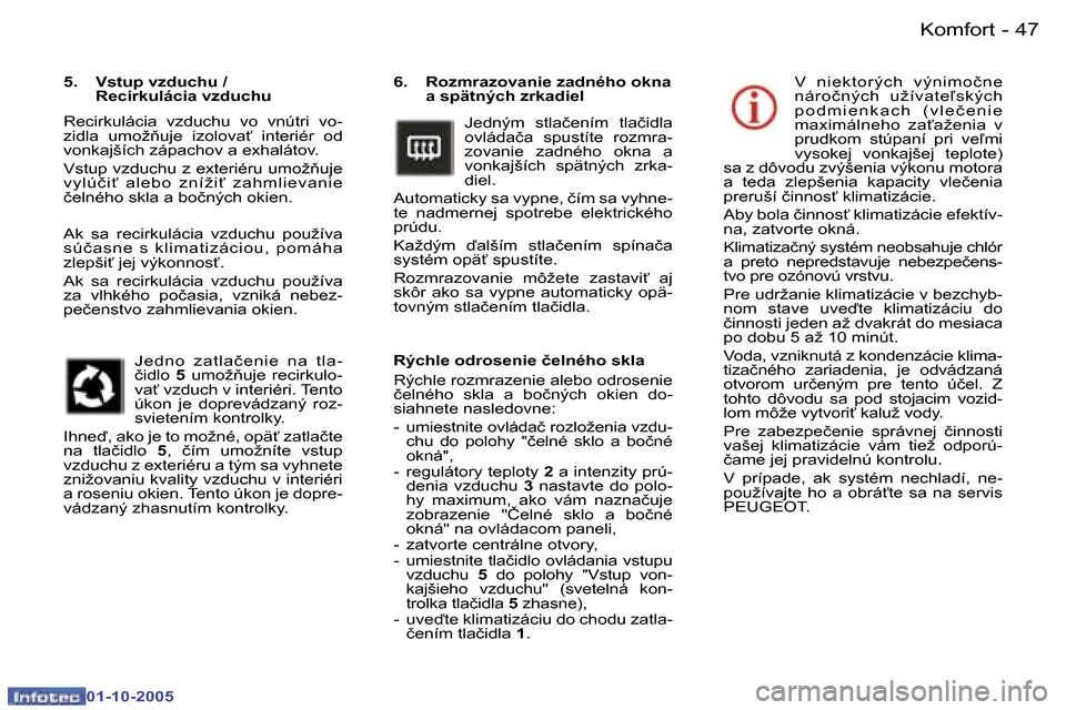 Peugeot 307 SW 2005.5  Užívateľská príručka (in Slovak) �K�o�m�f�o�r�t�4�6 �-
�0�1�-�1�0�-�2�0�0�5
�4�7�K�o�m�f�o�r�t�-
�0�1�-�1�0�-�2�0�0�5
�6�.�  �R�o�z�m�r�a�z�o�v�a�n�i�e� �z�a�d�n�é�h�o� �o�k�n�a� �a� �s�p�ä�t�n�ý�c�h� �z�r�k�a�d�i�e�l
�J�e�d�n�ý�