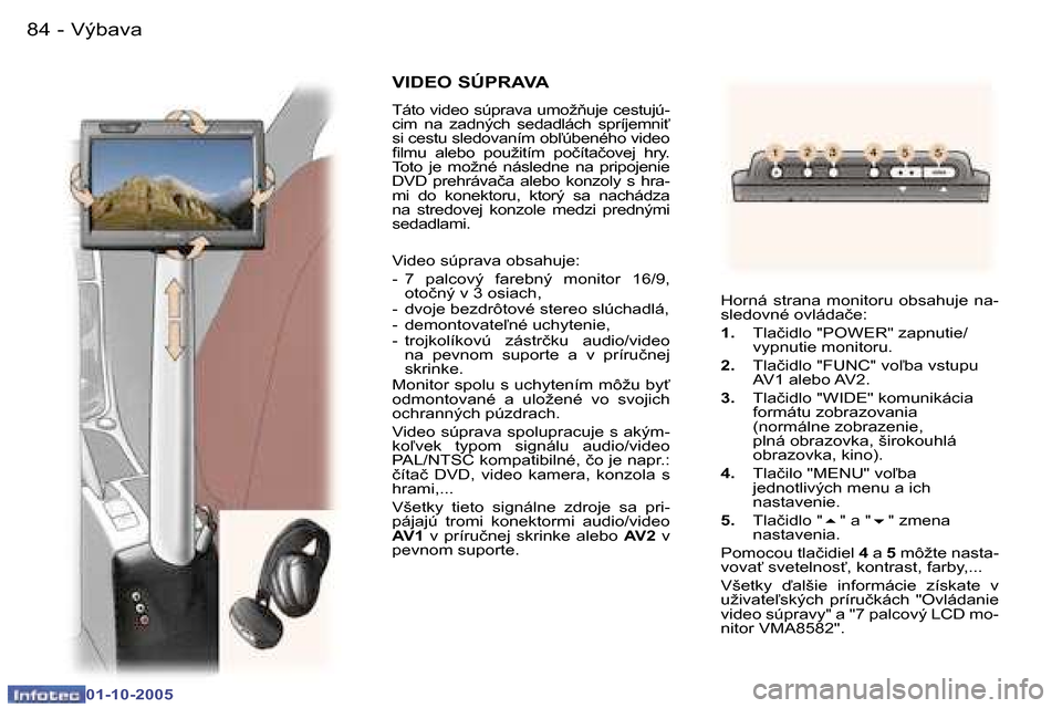Peugeot 307 SW 2005.5  Užívateľská príručka (in Slovak) �V�ý�b�a�v�a�8�4 �-
�0�1�-�1�0�-�2�0�0�5
�8�5�V�ý�b�a�v�a�-
�0�1�-�1�0�-�2�0�0�5
�V�I�D�E�O� �S�Ú�P�R�A�V�A
�T�á�t�o� �v�i�d�e�o� �s�ú�p�r�a�v�a� �u�m�o�ž3�u�j�e� �c�e�s�t�u�j�ú�- 
�c�i�m�  �n