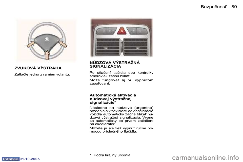 Peugeot 307 SW 2005.5  Užívateľská príručka (in Slovak) �8�9�B�e�z�p�e�č�n�o�s"�-
�0�1�-�1�0�-�2�0�0�5
�N�Ú�D�Z�O�V�Á� �V�Ý�S�T�R�A�Ž�N�Á�  
�S�I�G�N�A�L�I�Z�Á�C�I�A
�P�o�  �s�t�l�a�č�e�n�í�  �t�l�a�č�i�d�l�a�  �o�b�e�  �k�o�n�t�r�o�l�k�y�  
�s�