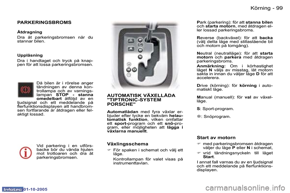 Peugeot 307 SW 2005.5  Ägarmanual (in Swedish) �9�9�K�ö�r�n�i�n�g�-
�0�1�-�1�0�-�2�0�0�5
�P�A�R�K�E�R�I�N�G�S�B�R�O�M�S
�Å�t�d�r�a�g�n�i�n�g 
�D�r�a�  �å�t�  �p�a�r�k�e�r�i�n�g�s�b�r�o�m�s�e�n�  �n�ä�r�  �d�u�  
�s�t�a�n�n�a�r� �b�i�l�e�n�.�D�