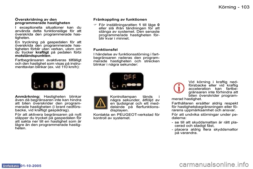 Peugeot 307 SW 2005.5  Ägarmanual (in Swedish) �1�0�2 �-
�0�1�-�1�0�-�2�0�0�5
�1�0�3�K�ö�r�n�i�n�g�-
�0�1�-�1�0�-�2�0�0�5
�A�n�m�ä�r�k�n�i�n�g�:� �H�a�s�t�i�g�h�e�t�e�n�  �b�l�i�n�k�a�r� 
�ä�v�e�n� �d�å� �b�e�g�r�ä�n�s�a�r�e�n� �i�n�t�e� �k�a