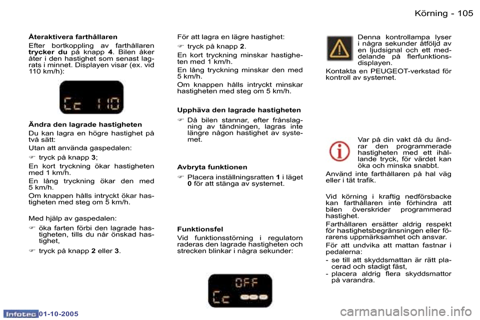 Peugeot 307 SW 2005.5  Ägarmanual (in Swedish) �1�0�4 �-
�0�1�-�1�0�-�2�0�0�5
�1�0�5�K�ö�r�n�i�n�g�-
�0�1�-�1�0�-�2�0�0�5
�U�p�p�h�ä�v�a� �d�e�n� �l�a�g�r�a�d�e� �h�a�s�t�i�g�h�e�t�e�n 
�F�  �D�å�  �b�i�l�e�n�  �s�t�a�n�n�a�r�,�  �e�f�t�e�r�  �
