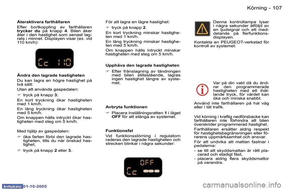 Peugeot 307 SW 2005.5  Ägarmanual (in Swedish) �1�0�6 �-
�0�1�-�1�0�-�2�0�0�5
�1�0�7�K�ö�r�n�i�n�g�-
�0�1�-�1�0�-�2�0�0�5
�Å�t�e�r�a�k�t�i�v�e�r�a� �f�a�r�t�h�å�l�l�a�r�e�n 
�E�f�t�e�r�  �b�o�r�t�k�o�p�p�l�i�n�g�  �a�v�  �f�a�r�t�h�å�l�l�a�r�e