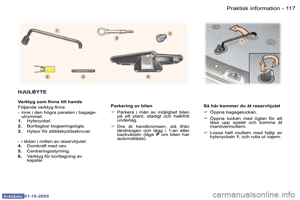 Peugeot 307 SW 2005.5  Ägarmanual (in Swedish) �1�1�7�P�r�a�k�t�i�s�k� �i�n�f�o�r�m�a�t�i�o�n�-
�0�1�-�1�0�-�2�0�0�5
�P�a�r�k�e�r�i�n�g� �a�v� �b�i�l�e�n 
�F�  �P�a�r�k�e�r�a�  �i�  �m�å�n�  �a�v�  �m�ö�j�l�i�g�h�e�t�  �b�i�l�e�n� 
�p�å�  �e�t�