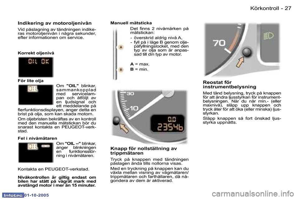 Peugeot 307 SW 2005.5  Ägarmanual (in Swedish) �K�ö�r�k�o�n�t�r�o�l�l�2�6 �-
�0�1�-�1�0�-�2�0�0�5
�2�7�K�ö�r�k�o�n�t�r�o�l�l�-
�0�1�-�1�0�-�2�0�0�5
�R�e�o�s�t�a�t� �f�ö�r�  
�i�n�s�t�r�u�m�e�n�t�b�e�l�y�s�n�i�n�g
�M�e�d� �t�ä�n�d� �b�e�l�y�s�n