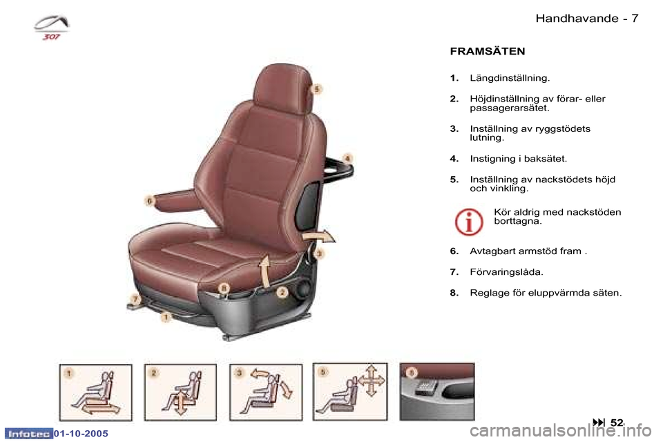 Peugeot 307 SW 2005.5  Ägarmanual (in Swedish) �6 �-
�0�1�-�1�0�-�2�0�0�5
�7
�-
�0�1�-�1�0�-�2�0�0�5
�F�R�A�M�S�Ä�T�E�N
�1�. �  �L�ä�n�g�d�i�n�s�t�ä�l�l�n�i�n�g�.
�2�. �  �H�ö�j�d�i�n�s�t�ä�l�l�n�i�n�g� �a�v� �f�ö�r�a�r�-� �e�l�l�e�r� 
�p�a�