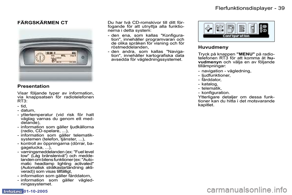 Peugeot 307 SW 2005.5  Ägarmanual (in Swedish) �F�l�e�r�f�u�n�k�t�i�o�n�s�d�i�s�p�l�a�y�e�r
�3�8 �-
�0�1�-�1�0�-�2�0�0�5
�3�9
�F�l�e�r�f�u�n�k�t�i�o�n�s�d�i�s�p�l�a�y�e�r
�-
�0�1�-�1�0�-�2�0�0�5
�F�Ä�R�G�S�K�Ä�R�M�E�N� �C�T
�P�r�e�s�e�n�t�a�t�i�
