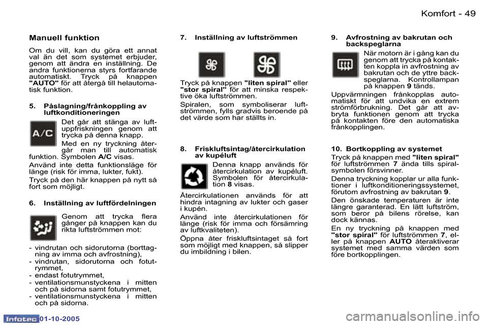 Peugeot 307 SW 2005.5  Ägarmanual (in Swedish) �K�o�m�f�o�r�t�4�8 �-
�0�1�-�1�0�-�2�0�0�5
�4�9�K�o�m�f�o�r�t�-
�0�1�-�1�0�-�2�0�0�5
�M�a�n�u�e�l�l� �f�u�n�k�t�i�o�n
�O�m�  �d�u�  �v�i�l�l�,�  �k�a�n�  �d�u�  �g�ö�r�a�  �e�t�t�  �a�n�n�a�t�  
�v�a