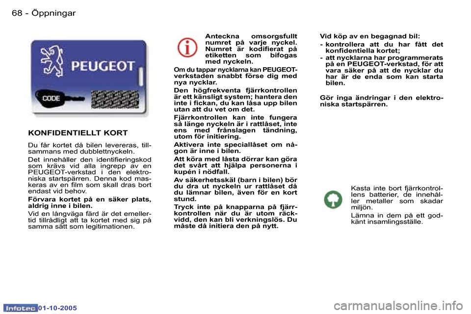 Peugeot 307 SW 2005.5  Ägarmanual (in Swedish) �Ö�p�p�n�i�n�g�a�r�6�8 �-
�0�1�-�1�0�-�2�0�0�5
�6�9�Ö�p�p�n�i�n�g�a�r�-
�0�1�-�1�0�-�2�0�0�5
�A�n�t�e�c�k�n�a�  �o�m�s�o�r�g�s�f�u�l�l�t�  
�n�u�m�r�e�t�  �p�å�  �v�a�r�j�e�  �n�y�c�k�e�l�.� 
�N�u�