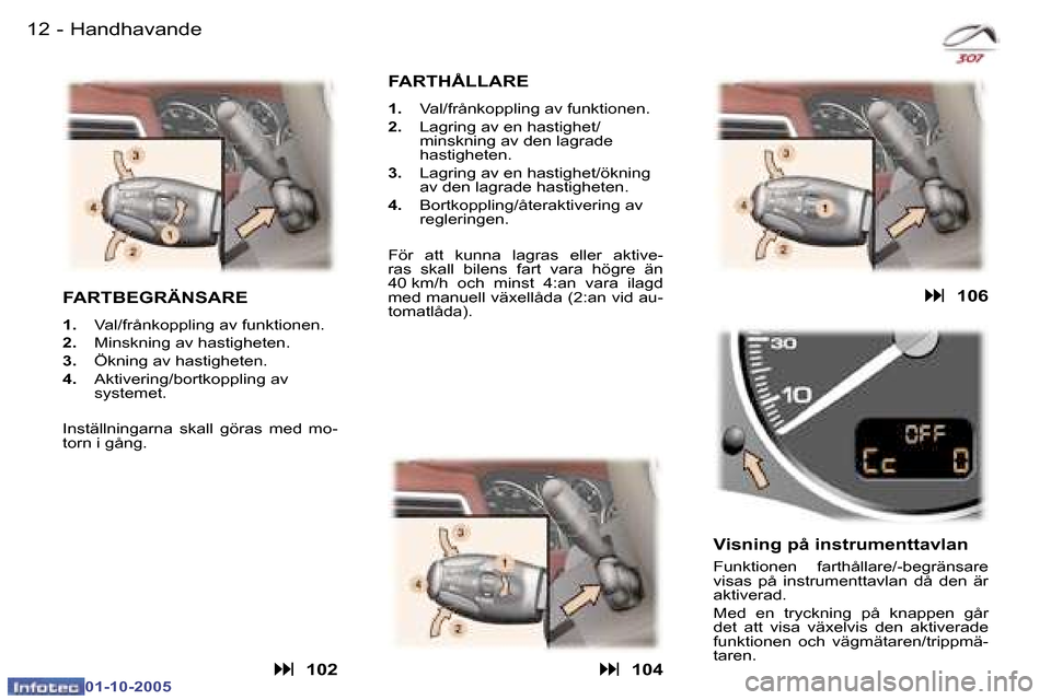 Peugeot 307 SW 2005.5  Ägarmanual (in Swedish) �1�2 �-
�0�1�-�1�0�-�2�0�0�5
�1�3
�-
�0�1�-�1�0�-�2�0�0�5
�F�A�R�T�B�E�G�R�Ä�N�S�A�R�E
�1�. �  �V�a�l�/�f�r�å�n�k�o�p�p�l�i�n�g� �a�v� �f�u�n�k�t�i�o�n�e�n�.
�2�. �  �M�i�n�s�k�n�i�n�g� �a�v� �h�a�s