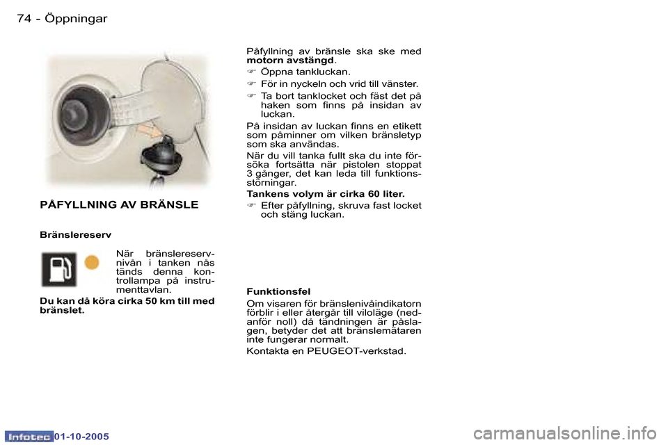Peugeot 307 SW 2005.5  Ägarmanual (in Swedish) �Ö�p�p�n�i�n�g�a�r�7�4 �-
�0�1�-�1�0�-�2�0�0�5
�P�å�f�y�l�l�n�i�n�g�  �a�v�  �b�r�ä�n�s�l�e�  �s�k�a�  �s�k�e�  �m�e�d�  
�m�o�t�o�r�n� �a�v�s�t�ä�n�g�d�.
�F �  �Ö�p�p�n�a� �t�a�n�k�l�u�c�k�a�n�.