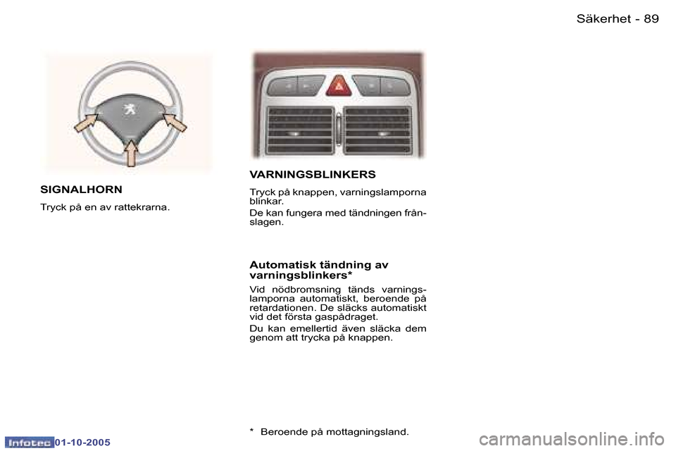 Peugeot 307 SW 2005.5  Ägarmanual (in Swedish) �8�9�S�ä�k�e�r�h�e�t�-
�0�1�-�1�0�-�2�0�0�5
�V�A�R�N�I�N�G�S�B�L�I�N�K�E�R�S
�T�r�y�c�k� �p�å� �k�n�a�p�p�e�n�,� �v�a�r�n�i�n�g�s�l�a�m�p�o�r�n�a�  
�b�l�i�n�k�a�r�. 
�D�e� �k�a�n� �f�u�n�g�e�r�a� �