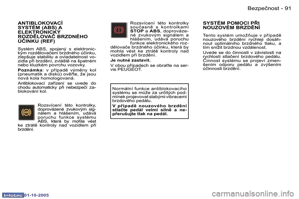 Peugeot 307 SW 2005.5  Návod k obsluze (in Czech) �B�e�z�p�e�č�n�o�s�t�9�0 �-
�0�1�-�1�0�-�2�0�0�5
�9�1�B�e�z�p�e�č�n�o�s�t�-
�0�1�-�1�0�-�2�0�0�5
�A�N�T�I�B�L�O�K�O�V�A�C�Í�  
�S�Y�S�T�É�M� �(�A�B�S�)� �A� 
�E�L�E�K�T�R�O�N�I�C�K�Ý� 
�R�O�Z�D(