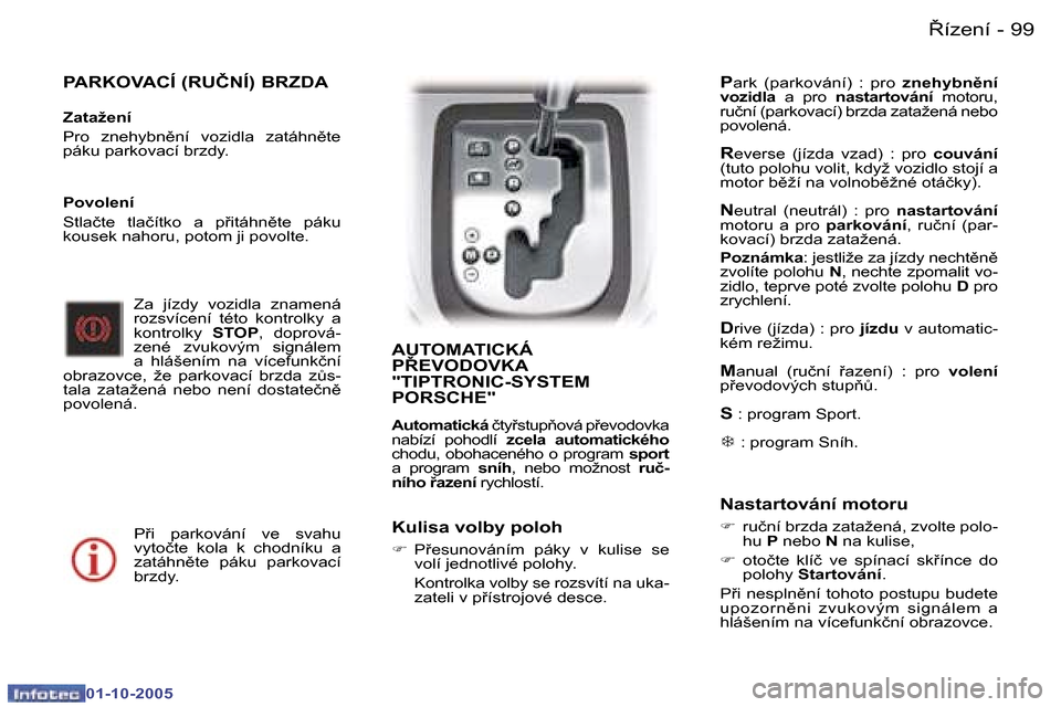 Peugeot 307 SW 2005.5  Návod k obsluze (in Czech) �9�98�í�z�e�n�í�-
�0�1�-�1�0�-�2�0�0�5
�P�A�R�K�O�V�A�C�Í� �(�R�U�Č�N�Í�)� �B�R�Z�D�A
�Z�a�t�a�ž�e�n�í 
�P�r�o�  �z�n�e�h�y�b�n)�n�í�  �v�o�z�i�d�l�a�  �z�a�t�á�h�n)�t�e�  
�p�á�k�u� �p�a
