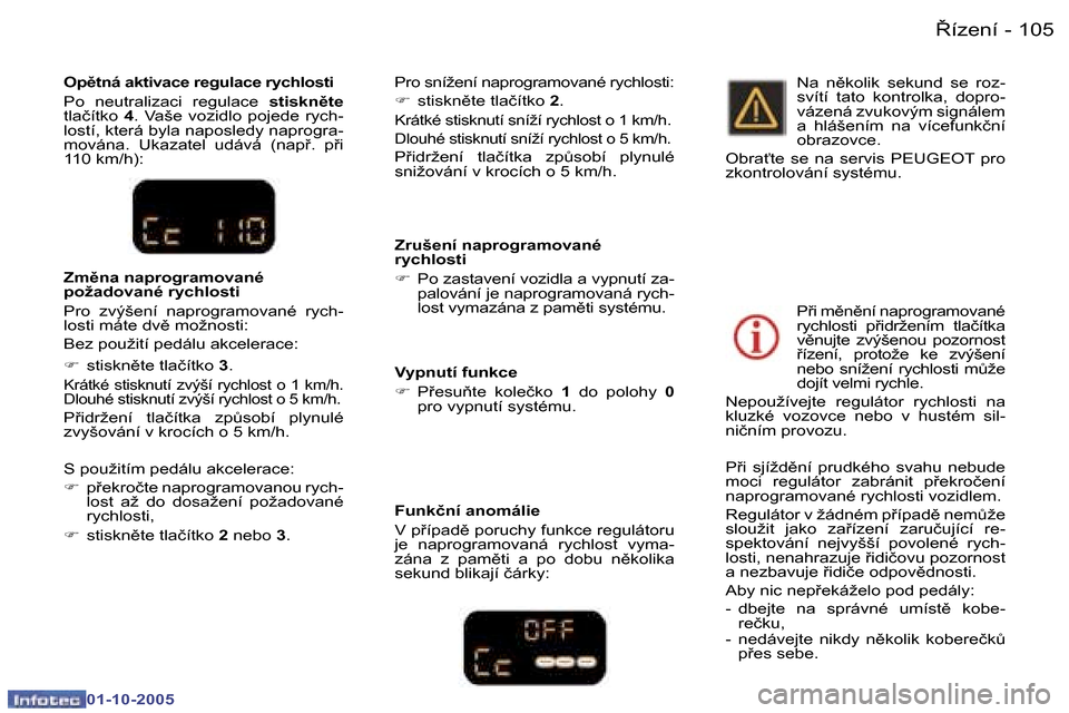 Peugeot 307 SW 2005.5  Návod k obsluze (in Czech) 8�í�z�e�n�í�1�0�4 �-
�0�1�-�1�0�-�2�0�0�5
�1�0�58�í�z�e�n�í�-
�0�1�-�1�0�-�2�0�0�5
�Z�r�u�š�e�n�í� �n�a�p�r�o�g�r�a�m�o�v�a�n�é�  
�r�y�c�h�l�o�s�t�i 
�F�  �P�o� �z�a�s�t�a�v�e�n�í� �v�o�z�i