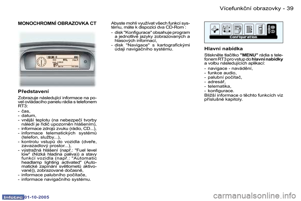Peugeot 307 SW 2005.5  Návod k obsluze (in Czech) �V�í�c�e�f�u�n�k�č�n�í� �o�b�r�a�z�o�v�k�y�3�8 �-
�0�1�-�1�0�-�2�0�0�5
�3�9�V�í�c�e�f�u�n�k�č�n�í� �o�b�r�a�z�o�v�k�y�-
�0�1�-�1�0�-�2�0�0�5
�M�O�N�O�C�H�R�O�M�N�Í� �O�B�R�A�Z�O�V�K�A� �C�T
�P