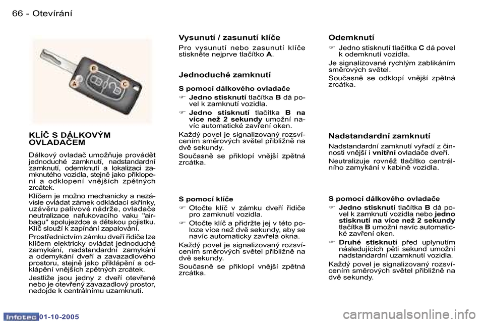 Peugeot 307 SW 2005.5  Návod k obsluze (in Czech) �O�t�e�v�í�r�á�n�í�6�6 �-
�0�1�-�1�0�-�2�0�0�5
�6�7�O�t�e�v�í�r�á�n�í�-
�0�1�-�1�0�-�2�0�0�5
�K�L�Í�Č� �S� �D�Á�L�K�O�V�Ý�M�  
�O�V�L�A�D�A�Č�E�M
�D�á�l�k�o�v�ý�  �o�v�l�a�d�a�č�  �u�m�o