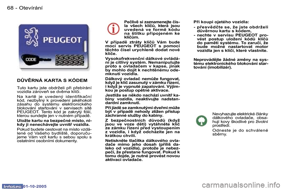 Peugeot 307 SW 2005.5  Návod k obsluze (in Czech) �O�t�e�v�í�r�á�n�í�6�8 �-
�0�1�-�1�0�-�2�0�0�5
�6�9�O�t�e�v�í�r�á�n�í�-
�0�1�-�1�0�-�2�0�0�5
�P�e�č�l�i�v)� �s�i� �z�a�z�n�a�m�e�n�e�j�t�e� �č�í�s�-
�l�a�  �v�š�e�c�h�  �k�l�í�čA�,�  �k�