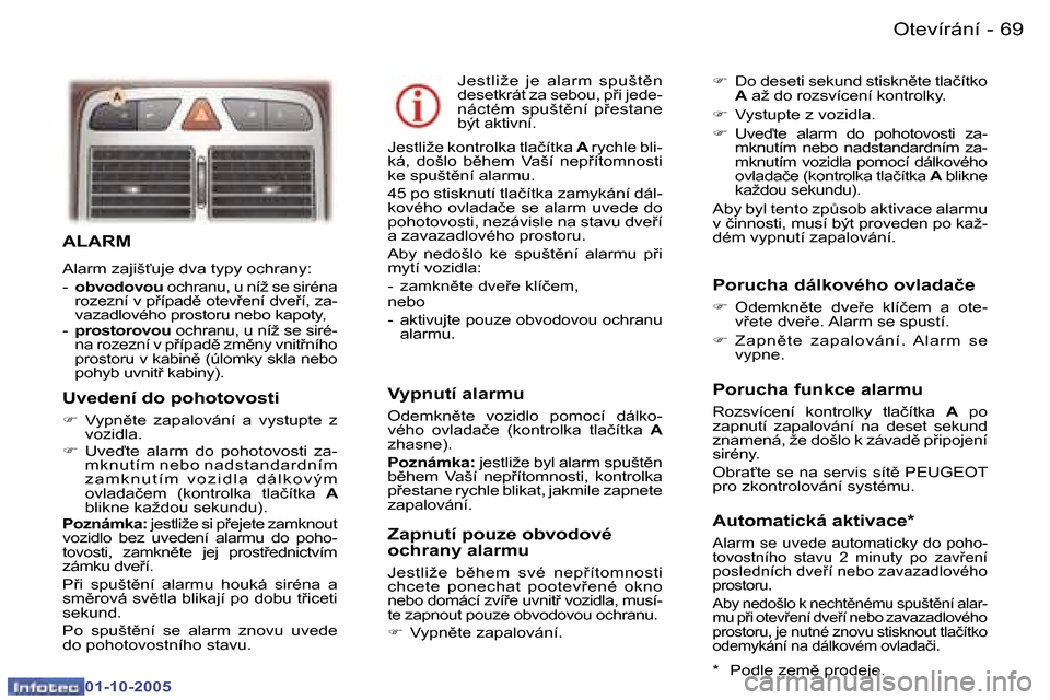 Peugeot 307 SW 2005.5  Návod k obsluze (in Czech) �O�t�e�v�í�r�á�n�í�6�8 �-
�0�1�-�1�0�-�2�0�0�5
�6�9�O�t�e�v�í�r�á�n�í�-
�0�1�-�1�0�-�2�0�0�5
�A�L�A�R�M
�A�l�a�r�m� �z�a�j�i�š"�u�j�e� �d�v�a� �t�y�p�y� �o�c�h�r�a�n�y�: 
�-� �o�b�v�o�d�o�v�o�