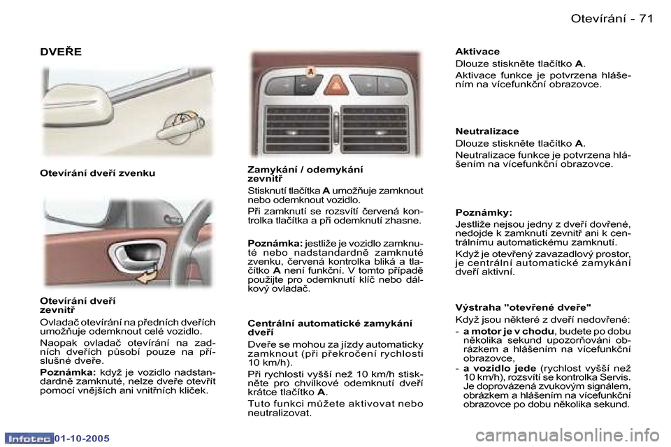 Peugeot 307 SW 2005.5  Návod k obsluze (in Czech) �O�t�e�v�í�r�á�n�í�7�0 �-
�0�1�-�1�0�-�2�0�0�5
�7�1�O�t�e�v�í�r�á�n�í�-
�0�1�-�1�0�-�2�0�0�5
�O�t�e�v�í�r�á�n�í� �d�v�e�í�  
�z�e�v�n�i�t 
�O�v�l�a�d�a�č� �o�t�e�v�í�r�á�n�í� �n�a� �