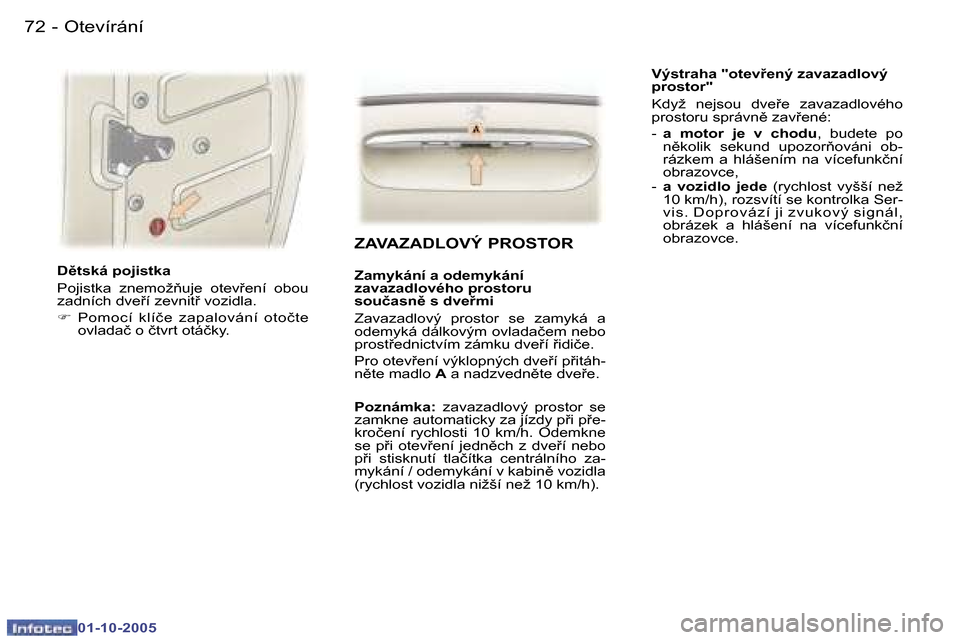 Peugeot 307 SW 2005.5  Návod k obsluze (in Czech) �O�t�e�v�í�r�á�n�í�7�2 �-
�0�1�-�1�0�-�2�0�0�5
�7�3�O�t�e�v�í�r�á�n�í�-
�0�1�-�1�0�-�2�0�0�5
�D)�t�s�k�á� �p�o�j�i�s�t�k�a 
�P�o�j�i�s�t�k�a�  �z�n�e�m�o�ž3�u�j�e�  �o�t�e�v9�e�n�í�  �o�b�