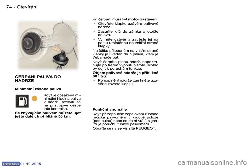 Peugeot 307 SW 2005.5  Návod k obsluze (in Czech) �O�t�e�v�í�r�á�n�í�7�4 �-
�0�1�-�1�0�-�2�0�0�5
�P9�i� �č�e�r�p�á�n�í� �m�u�s�í� �b�ý�t� �m�o�t�o�r� �z�a�s�t�a�v�e�n�.
�F �  �O�t�e�v9�e�t�e� �k�l�a�p�k�u� �u�z�á�v)�r�u� �p�a�l�i�v�o�v�é