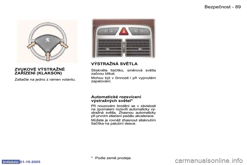 Peugeot 307 SW 2005.5  Návod k obsluze (in Czech) �8�9�B�e�z�p�e�č�n�o�s�t�-
�0�1�-�1�0�-�2�0�0�5
�V�Ý�S�T�R�A�Ž�N�Á� �S�V(�T�L�A
�S�t�i�s�k�n)�t�e�  �t�l�a�č�í�t�k�o�,�  �s�m)�r�o�v�á�  �s�v)�t�l�a�  
�z�a�č�n�o�u� �b�l�i�k�a�t�. 
�M�o�h