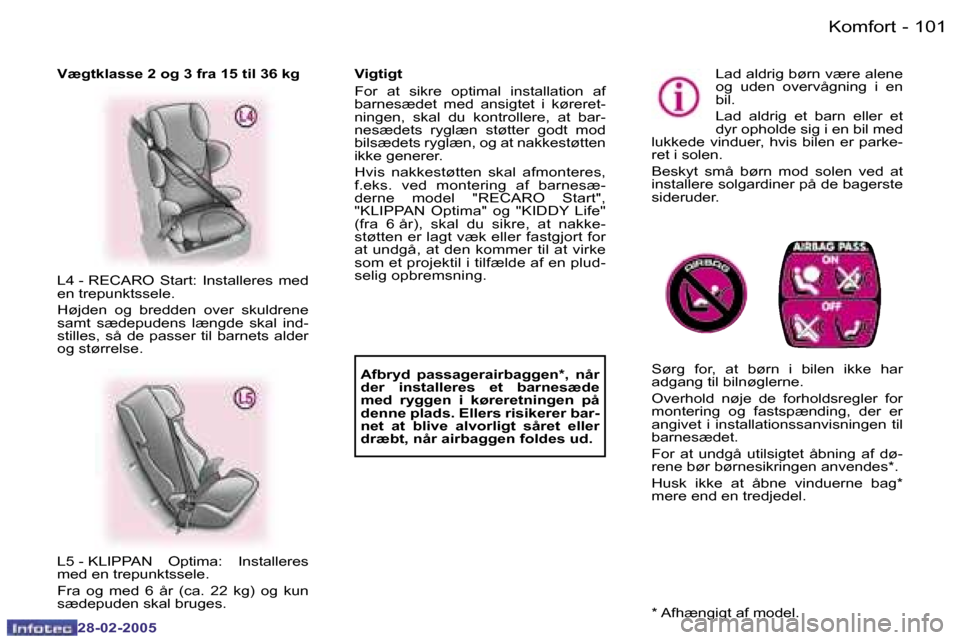 Peugeot 307 SW 2005  Instruktionsbog (in Danish) �K�o�m�f�o�r�t�1�0�0 �-
�2�8�-�0�2�-�2�0�0�5
�1�0�1�K�o�m�f�o�r�t�-
�2�8�-�0�2�-�2�0�0�5
�L�a�d� �a�l�d�r�i�g� �b�ø�r�n� �v�æ�r�e� �a�l�e�n�e�  
�o�g�  �u�d�e�n�  �o�v�e�r�v�å�g�n�i�n�g�  �i�  �e�n