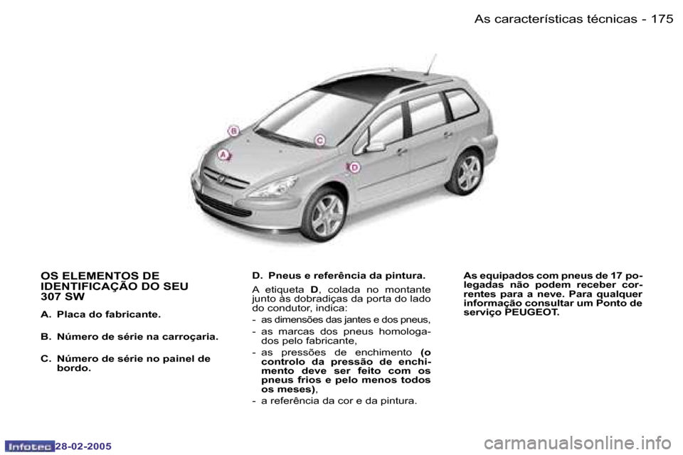 Peugeot 307 SW 2005  Manual do proprietário (in Portuguese) �A�s� �c�a�r�a�c�t�e�r�í�s�t�i�c�a�s� �t�é�c�n�i�c�a�s�1�7�4 �-
�2�8�-�0�2�-�2�0�0�5
�1�7�5�A�s� �c�a�r�a�c�t�e�r�í�s�t�i�c�a�s� �t�é�c�n�i�c�a�s�-
�2�8�-�0�2�-�2�0�0�5
�O�S� �E�L�E�M�E�N�T�O�S� �