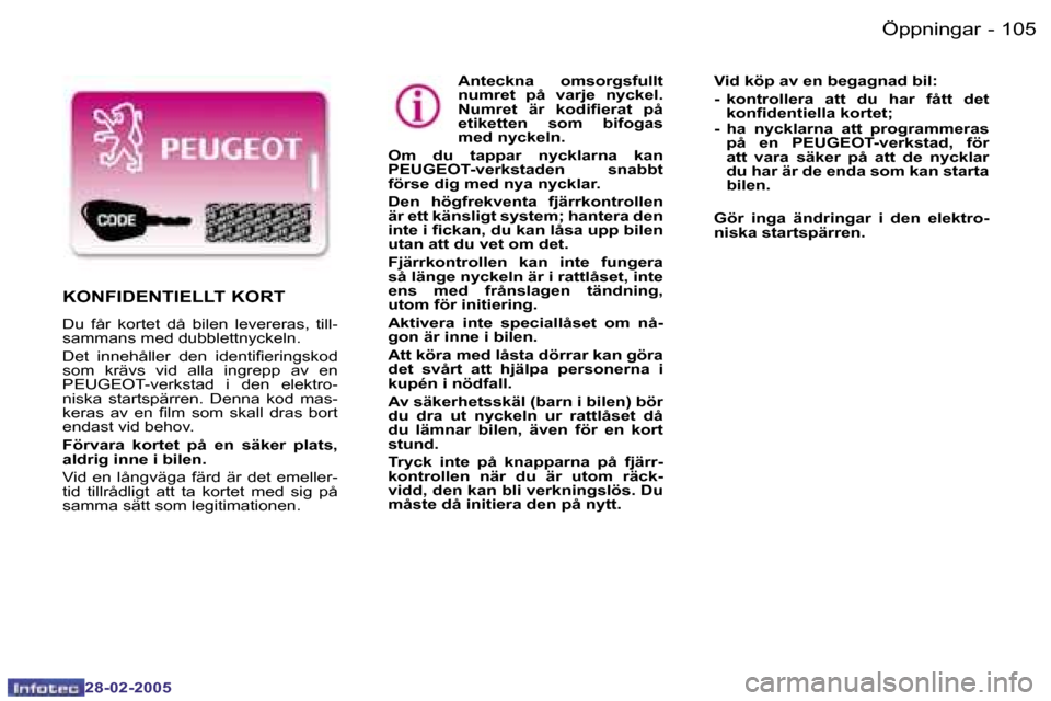 Peugeot 307 SW 2005  Ägarmanual (in Swedish) �Ö�p�p�n�i�n�g�a�r�1�0�4 �-
�2�8�-�0�2�-�2�0�0�5
�1�0�5�Ö�p�p�n�i�n�g�a�r�-
�2�8�-�0�2�-�2�0�0�5
�A�n�t�e�c�k�n�a�  �o�m�s�o�r�g�s�f�u�l�l�t�  
�n�u�m�r�e�t�  �p�å�  �v�a�r�j�e�  �n�y�c�k�e�l�.� 
�