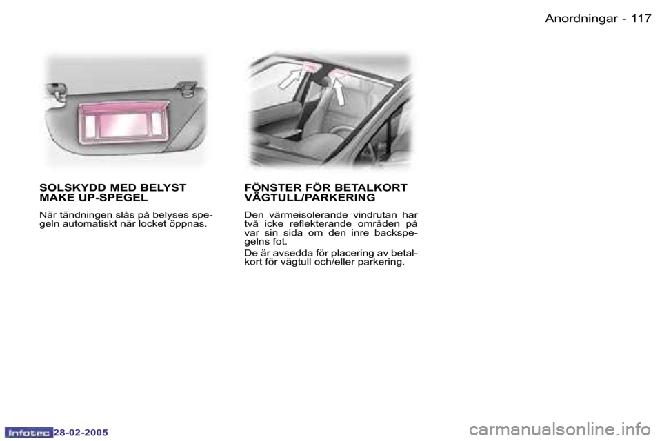 Peugeot 307 SW 2005  Ägarmanual (in Swedish) �1�1�7�A�n�o�r�d�n�i�n�g�a�r�-
�2�8�-�0�2�-�2�0�0�5
�S�O�L�S�K�Y�D�D� �M�E�D� �B�E�L�Y�S�T�  
�M�A�K�E� �U�P�-�S�P�E�G�E�L
�N�ä�r� �t�ä�n�d�n�i�n�g�e�n� �s�l�å�s� �p�å� �b�e�l�y�s�e�s� �s�p�e�- 
�