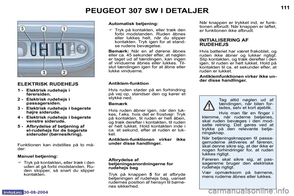 Peugeot 307 SW 2004.5  Instruktionsbog (in Danish) �1�1�0
�3�0�-�0�8�-�2�0�0�4
�1�1�1
�3�0�-�0�8�-�2�0�0�4
�E�L�E�K�T�R�I�S�K� �R�U�D�E�H�E�J�S
�1� �-� �  �E�l�e�k�t�r�i�s�k� �r�u�d�e�h�e�j�s� �i� �f�ø�r�e�r�s�i�d�e�n�.
�2� �-� �  �E�l�e�k�t�r�i�s�k�