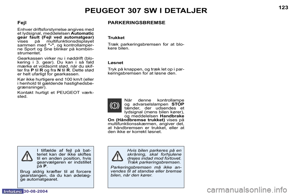 Peugeot 307 SW 2004.5  Instruktionsbog (in Danish) �1�2�2
�3�0�-�0�8�-�2�0�0�4
�1�2�3
�3�0�-�0�8�-�2�0�0�4
�P�A�R�K�E�R�I�N�G�S�B�R�E�M�S�E
�P�E�U�G�E�O�T� �3�0�7� �S�W� �I� �D�E�T�A�L�J�E�R
�F�e�j�l
�E�n�h�v�e�r� �d�r�i�f�t�s�f�o�r�s�t�y�r�r�e�l�s�e�